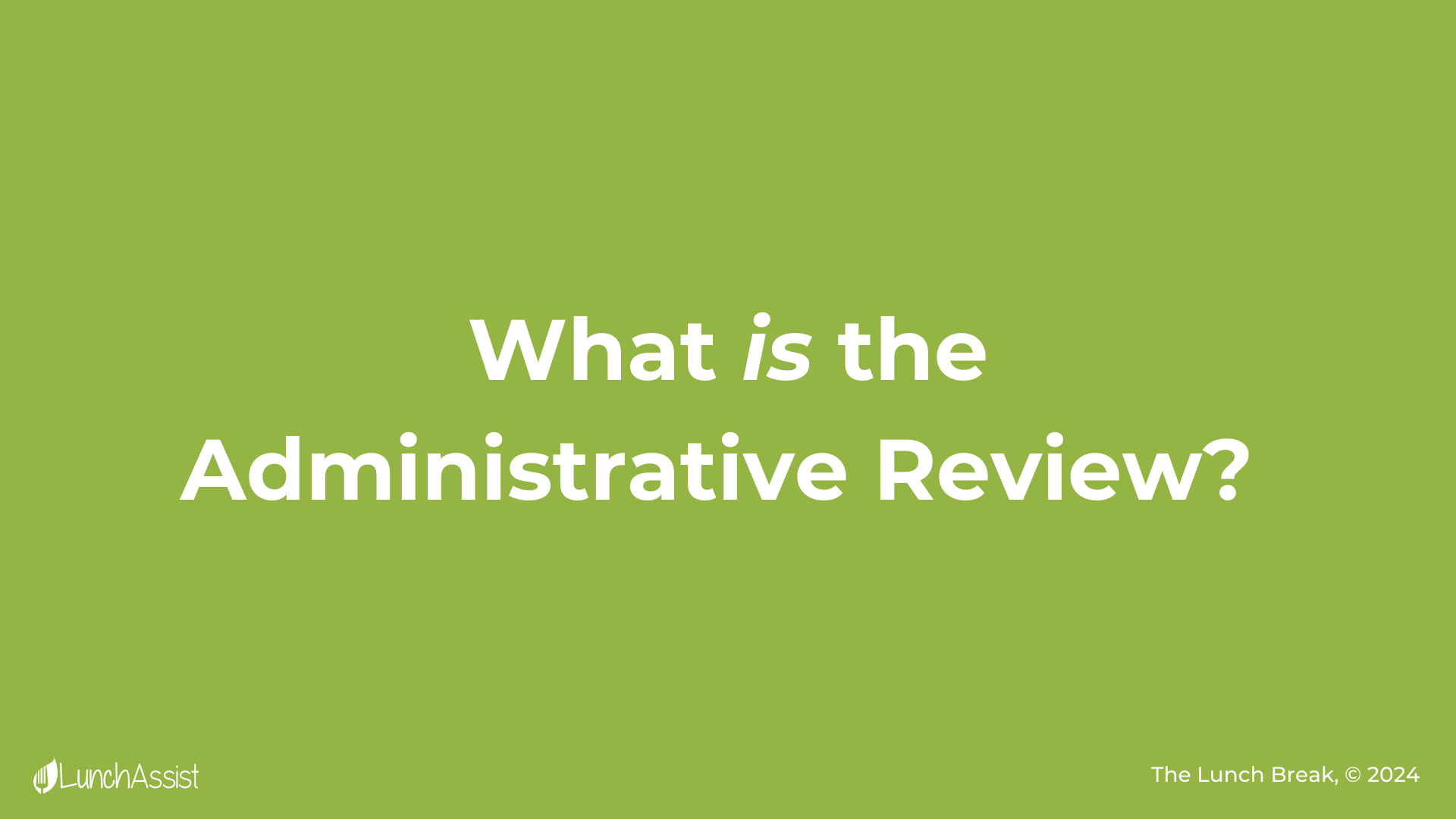 Text on a green background reads, "What is the Administrative Review?" with the LunchAsset logo and "The Lunch Break © 2024" in the corners.